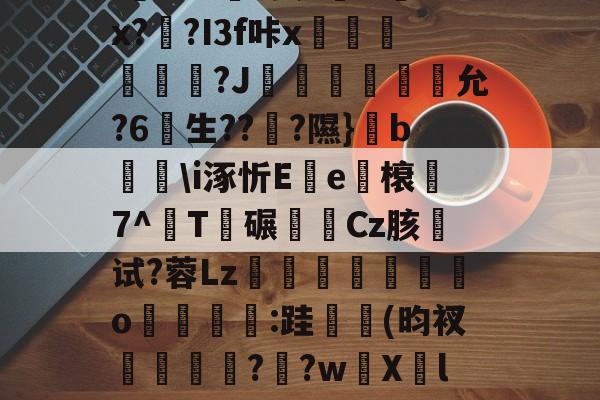 九游体育下载-关于u%?丛s瞀酖螘jV?鶀羓Ws墡TO赌;Sin)翣e"G02.終V>'??⑴u??頼?4?鏂&amp;吙+`L鏾K?樫5?杤9的信息